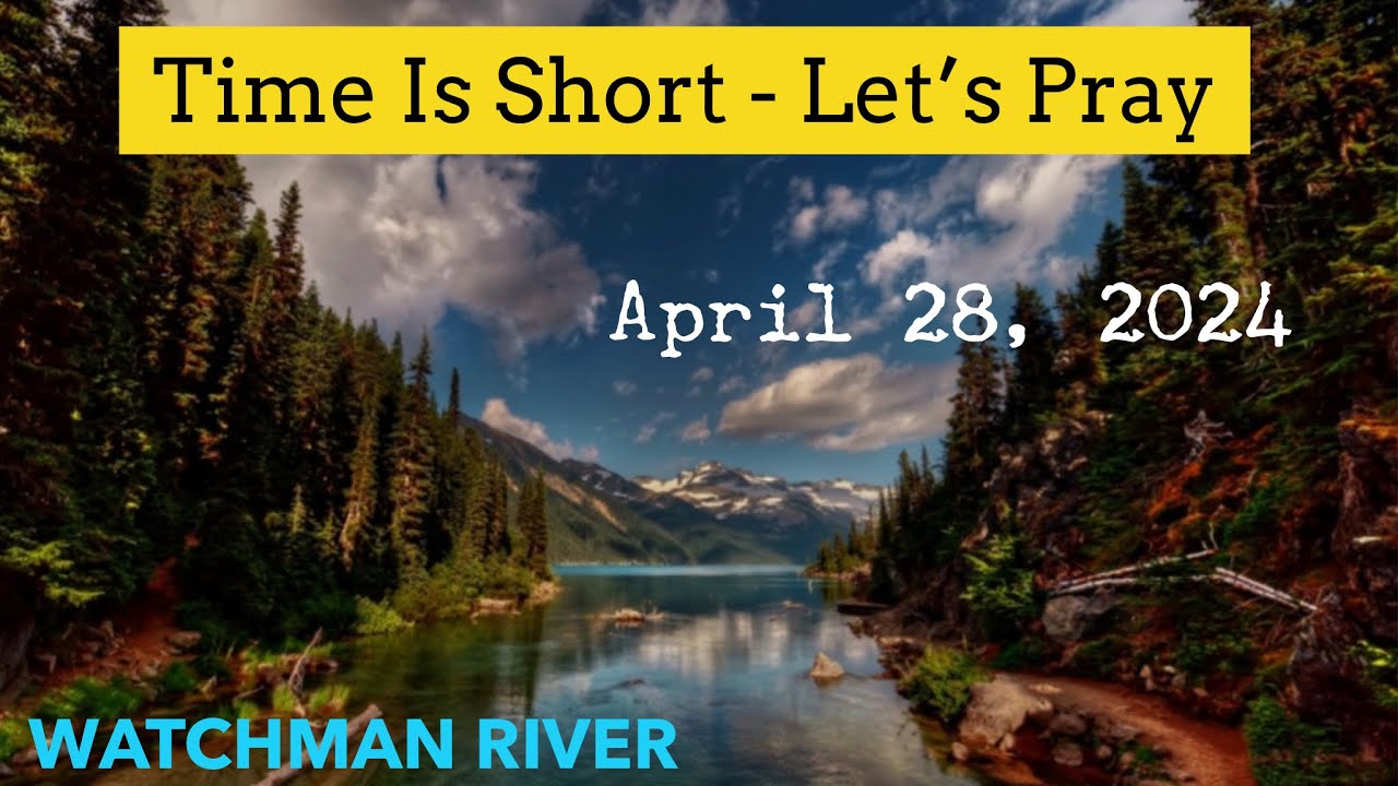 Time Is Short. Let’s Pray – April 28, 2024