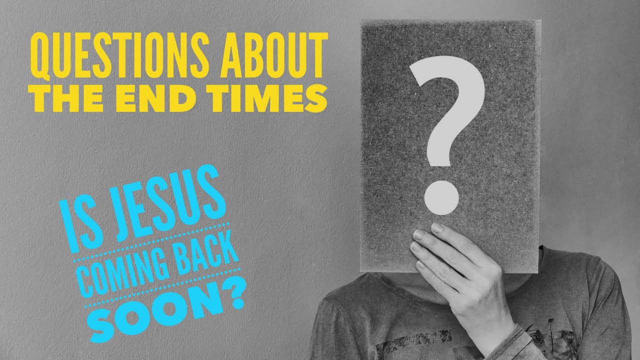 Questions About The End Times. Is Jesus Coming Soon?