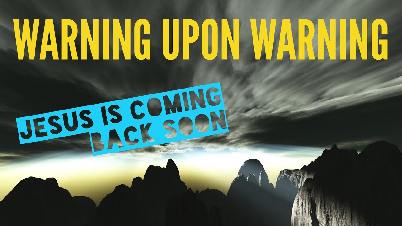 Warning Upon Warning. Jesus is Coming Soon!