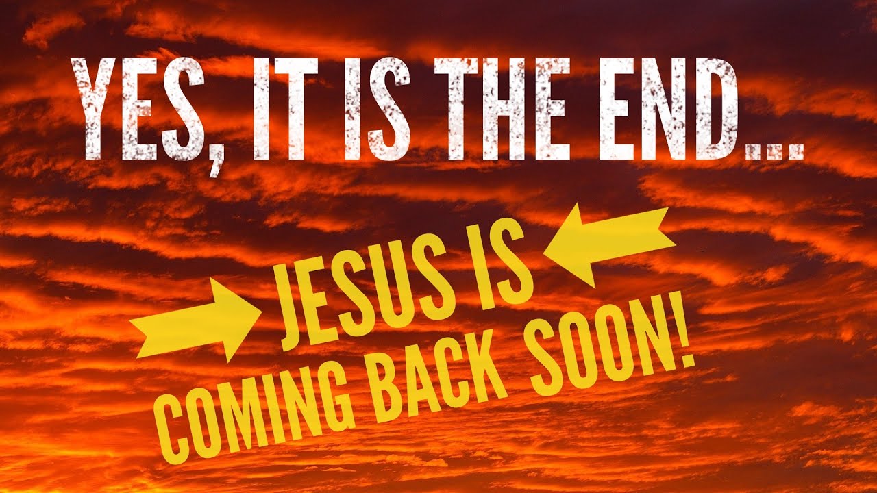 Yes, It Is The End… Jesus is coming back soon!