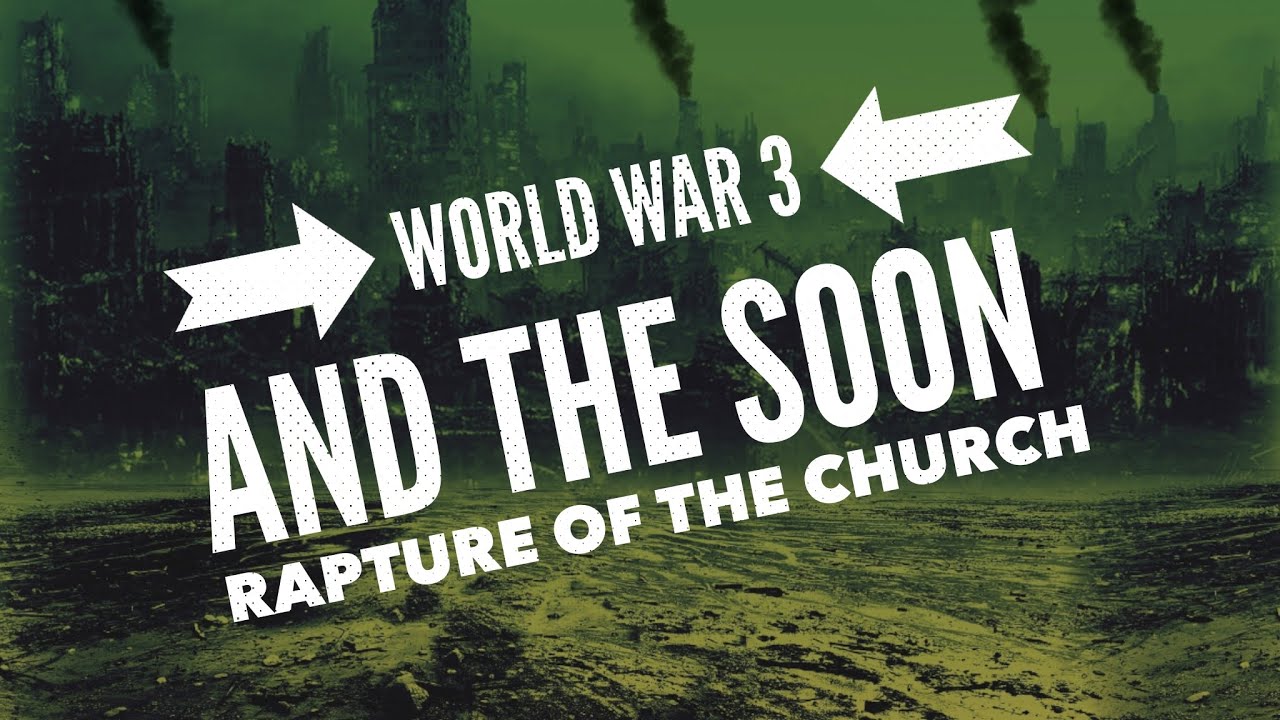 World War 3 and the Soon Rapture…