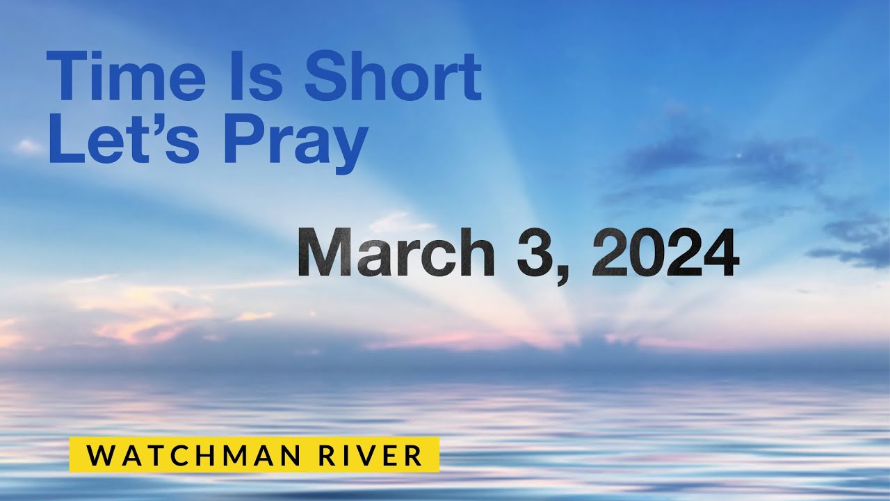 Time Is Short. Let’s Pray – March 3, 2024