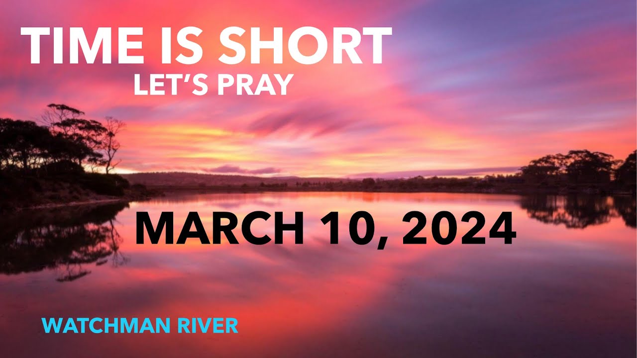 Time Is Short. Let’s Pray – March 10, 2024