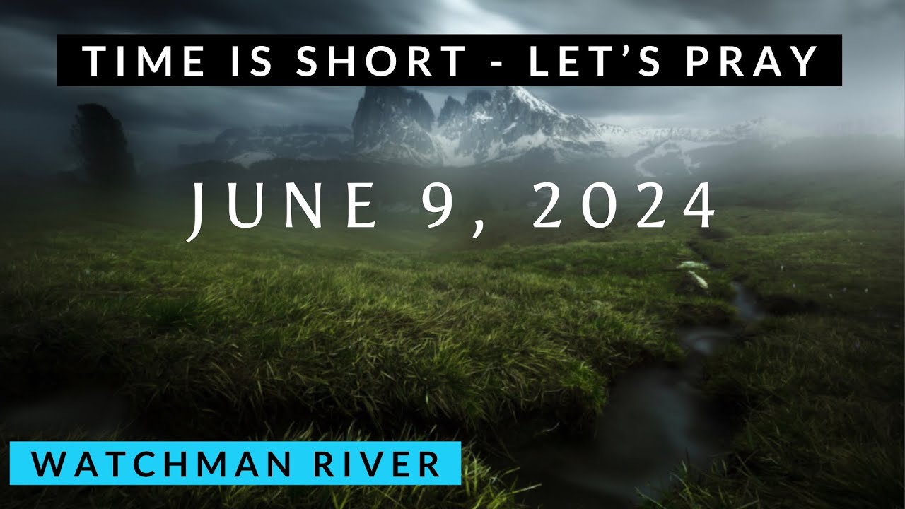 Time Is Short. Let’s Pray – June 9, 2024