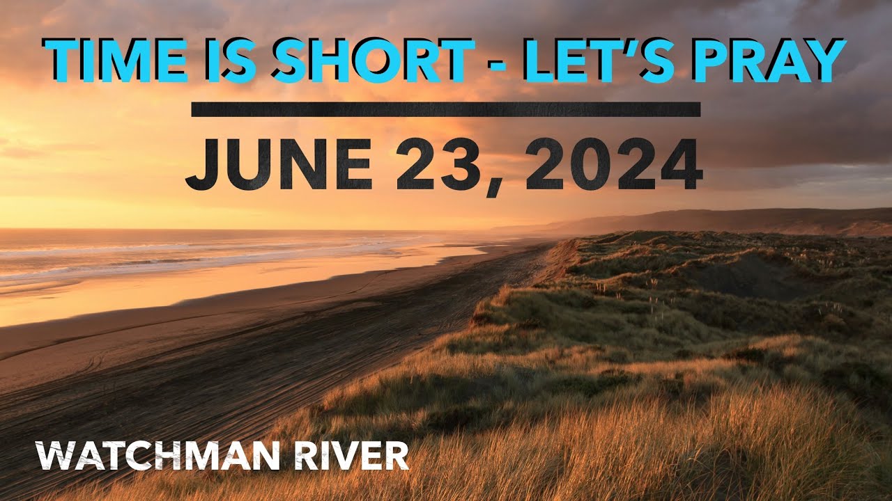 Time Is Short. Let’s Pray – June 23, 2024