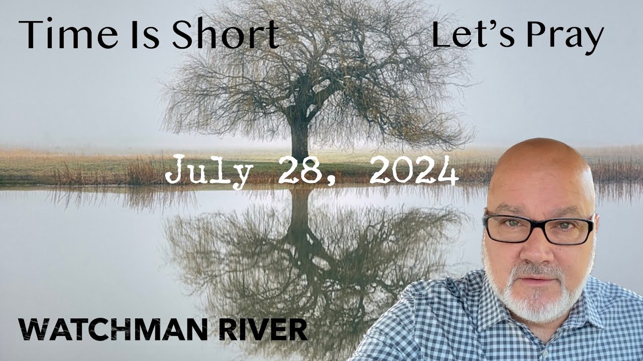 Time Is Short. Let’s Pray – July 28, 2024