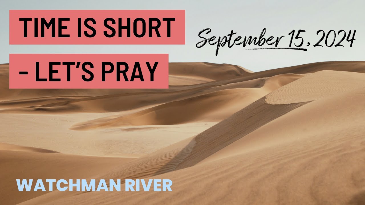 Time Is Short – Let’s Pray – September 15, 2024