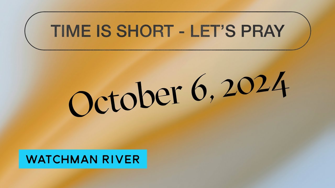 Time Is Short – Let’s Pray – October 6, 2024