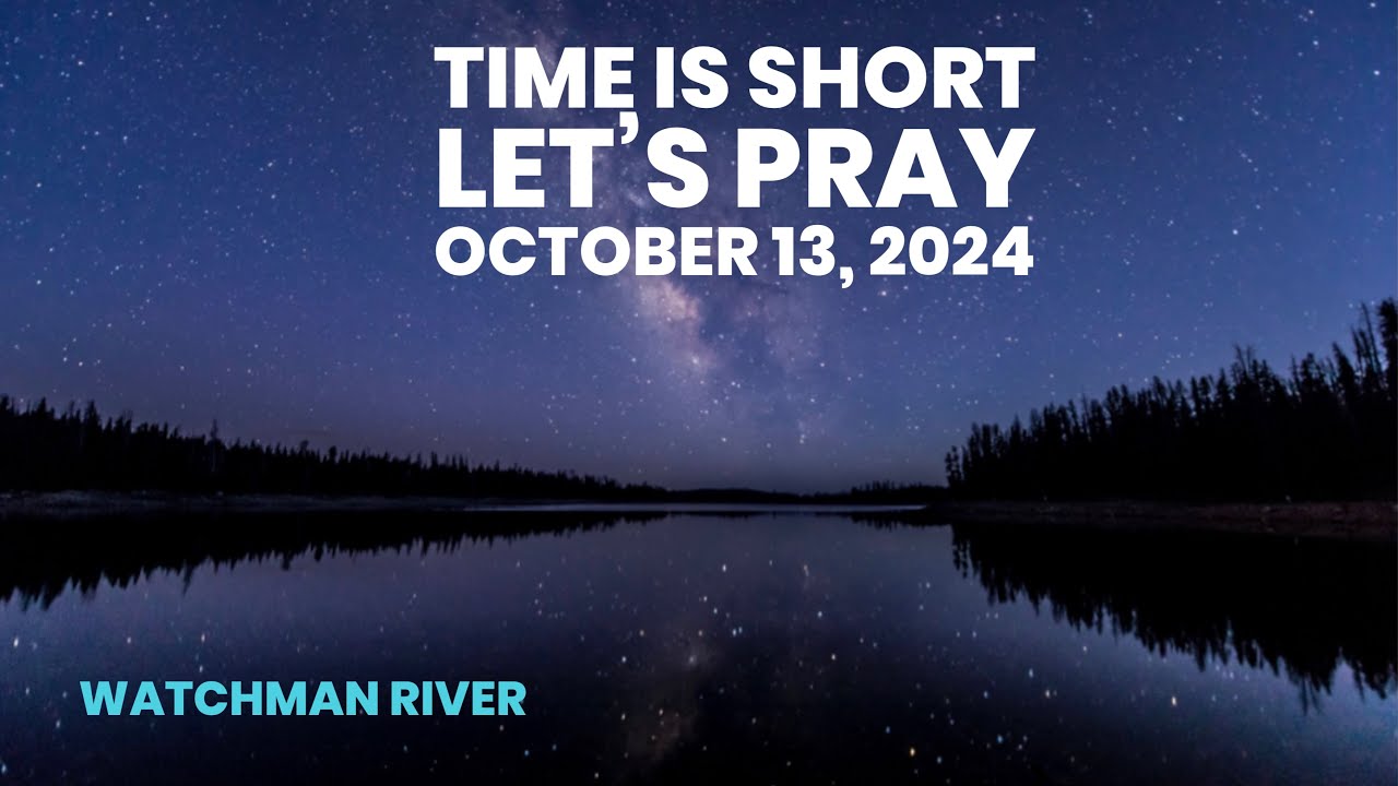 Time Is Short – Let’s Pray – October 13, 2024